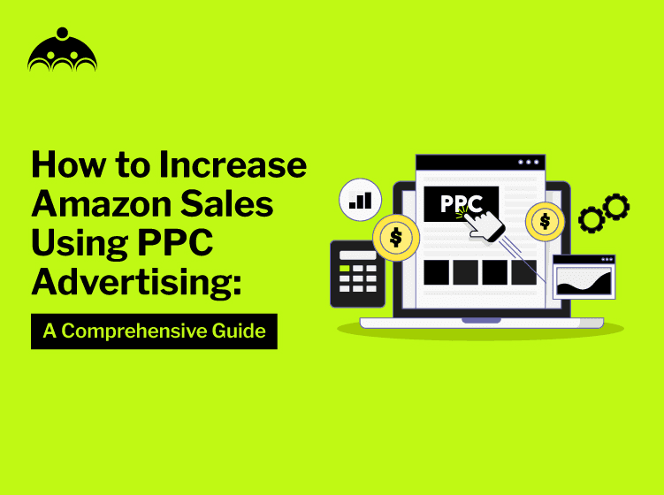 How to Increase Amazon Sales Using PPC Advertising: A Comprehensive Guide