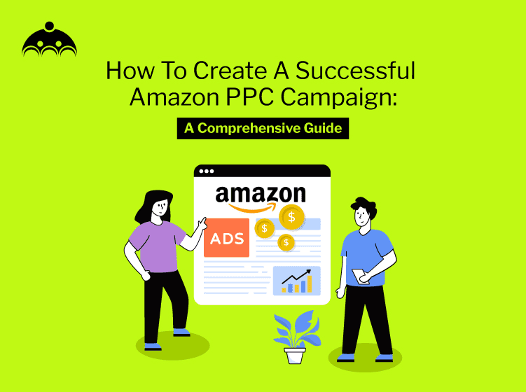 How To Create A Successful Amazon PPC Campaign: A Comprehensive Guide